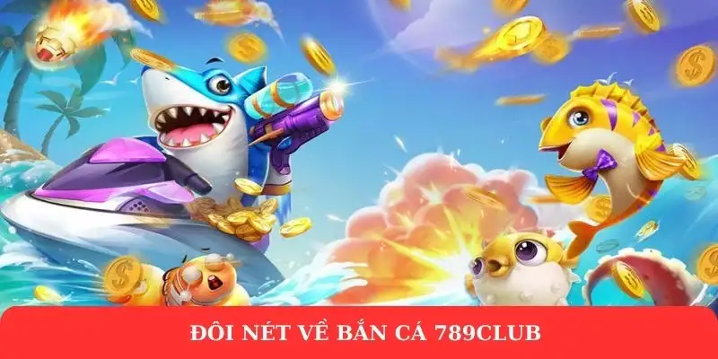 Bắn cá 789Club - Khám phá chiến lược chơi hiệu quả