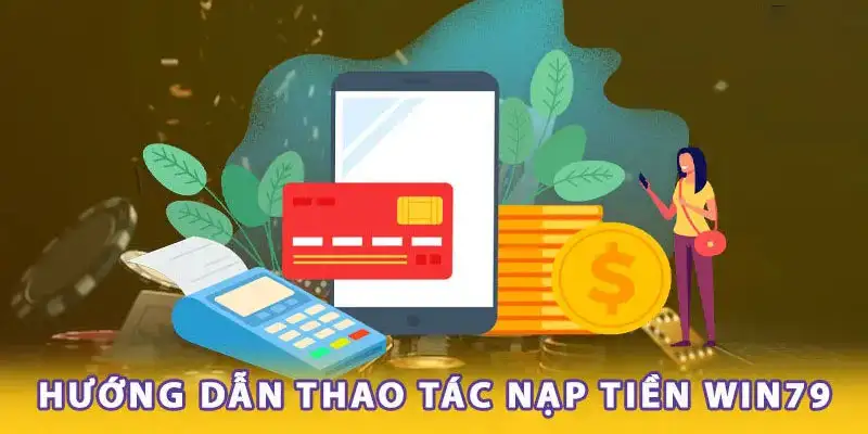 Hướng dẫn nạp tiền Win79 nhanh chóng và an toàn nhất 6 Hướng dẫn nạp tiền Win79 nhanh chóng và an toàn nhất
