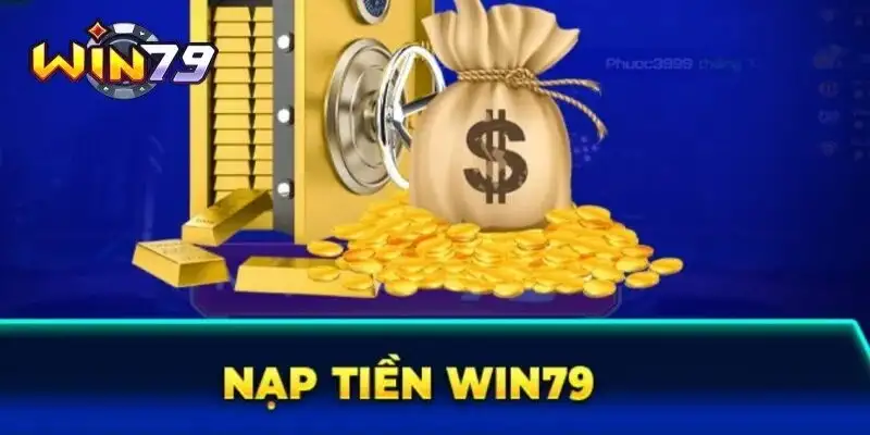 Nạp tiền Win79 dễ dàng, nhanh chóng chỉ trong vài thao tác